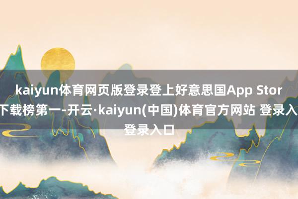kaiyun体育网页版登录登上好意思国App Store下载榜第一-开云·kaiyun(中国)体育官方网站 登录入口